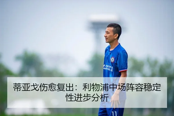 蒂亚戈伤愈复出：利物浦中场阵容稳定性进步分析